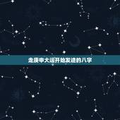 走庚申大运开始发迹的八字，八字大运是什么意思