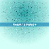 男女生辰八字算结婚日子，八字合婚日期