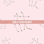 女属牛几月份出生更好，属牛的女孩10月出生好不好