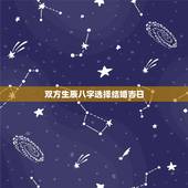 双方生辰八字选择结婚吉日，用双方生辰八字选结婚吉日