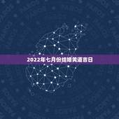 2022年七月份结婚黄道吉日，今年7月份哪天是黄道吉日，结婚