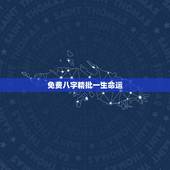 免费八字精批一生命运，八字算命一生命运