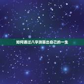 如何通过八字测算出自己的一生，请问八字怎么测一生财富呢？