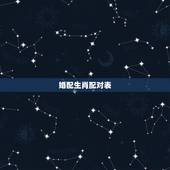 婚配生肖配对表，属鸡的属相婚配表 属鸡和什么属相最配