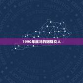 1990年属马的姻缘女人， 1990属马男生和1998属虎女生婚姻配