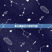 怎么看自己八字好不好，什么是八字.怎么看自己八字好不好？