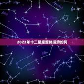 2022年十二星座整体运势如何，2022运势好到爆的星座