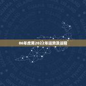 86年虎男2022年运势及运程，生肖虎运势2022年运程