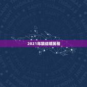 2021年禁结婚属相，2021年禁结婚属相