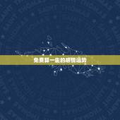 免费算一生的感情运势，免费算八字看一生命运