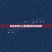 属羊的和什么属相最是更佳婚配，1985年2月18日是农历的什么时候