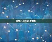 属兔几月份出生的好，属蛇几月份出生的好