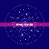 狮子座女情感运势，狮子座8有感情运势如何