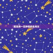 属龙男一见钟情的生肖女，属龙男喜欢什么样的女人