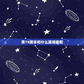 男79属羊和什么属相最配，79年属羊男和什么属相最配