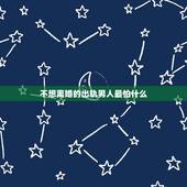 不想离婚的出轨男人最怕什么，离婚是不是一个婚外恋的男人最害怕的事情？
