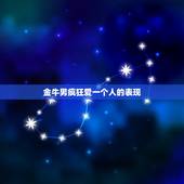 金牛男疯狂爱一个人的表现，金牛座男生喜欢一个人的表现