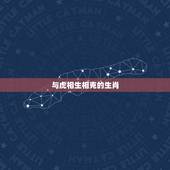 与虎相生相克的生肖，属虎怕什么属相