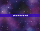 飞天狼藉八字怎么算，算命的说我跟男方飞天狼藉，男方克女方家里人，会家破