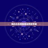 陶白白本周星座运势射手座，射手座与哪个星座最适合？