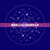 属蛇的人2022年运势怎么样，2022年所有属蛇的人都不好吗