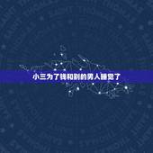 小三为了钱和别的男人睡觉了，女朋友为了钱去找别的男人睡觉去了