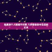 免费测个人婚姻不付费 八字看你命中注定的丈夫
