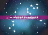 2022年婚姻有第三者的生肖男，与第三者结婚很幸福