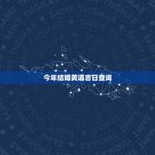 今年结婚黄道吉日查询，2013年万年历黄道吉日查询(结婚)想选个好日子
