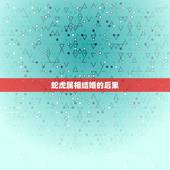 蛇虎属相结婚的后果，蛇虎能相配吗
