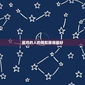 属鸡的人的婚配属相最好，属鸡人和什么属相最配，属鸡的最佳配偶