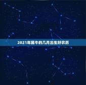 2021年属牛的几月出生好农历，牛几月份出生最好2021