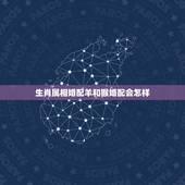 生肖属相婚配羊和猴婚配会怎样，羊和猴的属相不和吗？