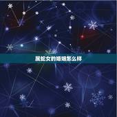 属蛇女的婚姻怎么样，属蛇女人一辈子的婚姻
