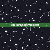 2021年立春那几个属相相冲，2021年哪些属相需要躲春