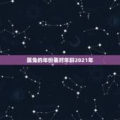 属兔的年份表对年龄2021年，2021年属兔虚岁多大