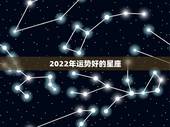 2022年运势好的星座，十二星座谁的运势最好