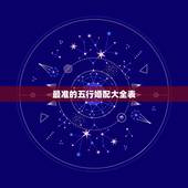最准的五行婚配大全表，批八字算命最准的生辰八字算命