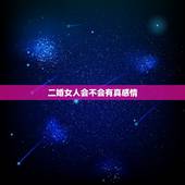 二婚女人会不会有真感情，二婚的女人能碰吗，有真爱吗，她生了个小孩