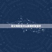 龙父母蛇生什么属相的宝宝好，爸爸属蛇妈妈属龙生什么宝宝好