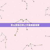 怎么查自己的上升星座最准确，怎么查询上升星座