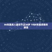 86年属虎人最穷不过36岁 1986年属虎晚年凄苦