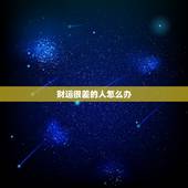 财运很差的人怎么办，财运不好怎么办