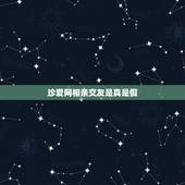珍爱网相亲交友是真是假，珍爱网是骗子吗？有人去上去相亲了的吗？