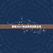 属鼠2021年运势及运程女性，2021属鼠人全年运势女