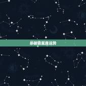 杀破狼星座运势，杀破狼 星座运势