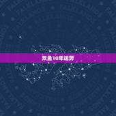 双鱼10年运势，双鱼座2010年运势谢谢