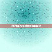 2021年79年属羊男婚姻状况，79属羊人一生婚姻状况