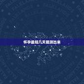 怀孕最短几天能测出来，如果是怀孕的话，那最少几天就能测出来？