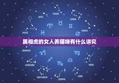 属相虎的女人养猫咪有什么讲究，属虎到底能不能养猫
